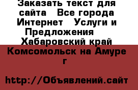 Заказать текст для сайта - Все города Интернет » Услуги и Предложения   . Хабаровский край,Комсомольск-на-Амуре г.